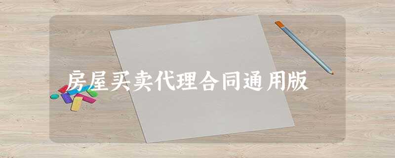 房屋买卖代理合同通用版 房屋买卖代理合同通用版