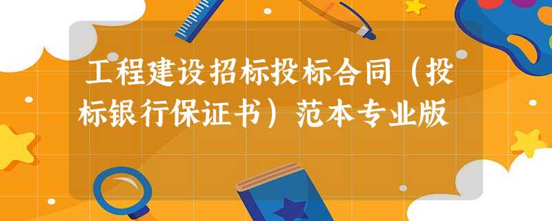 工程建设招标投标合同(投标银行保证书)范本专业版 工程建设招标投标合同(投标银行保证书)范本专业版