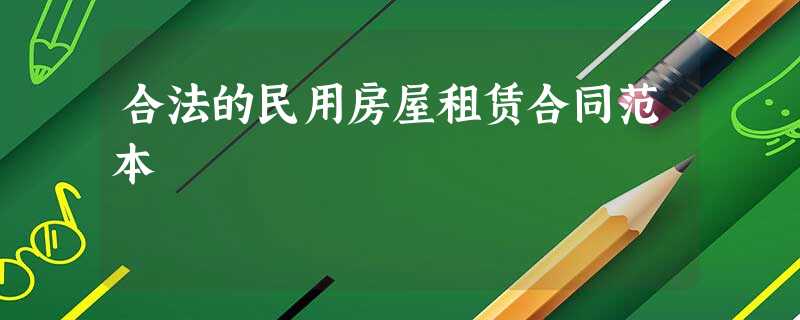 合法的民用房屋租赁合同范本 合法的民用房屋租赁合同范本
