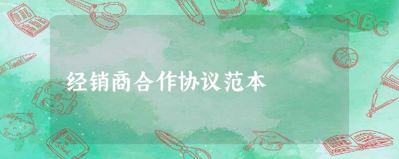 经销商合作协议范本 经销商合作协议范本