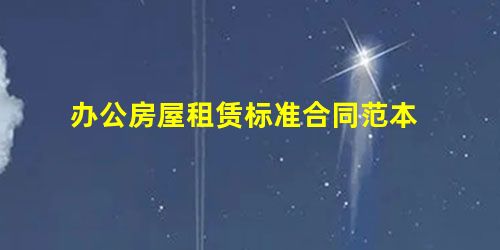 办公房屋租赁标准合同范本 办公房屋租赁标准合同范本