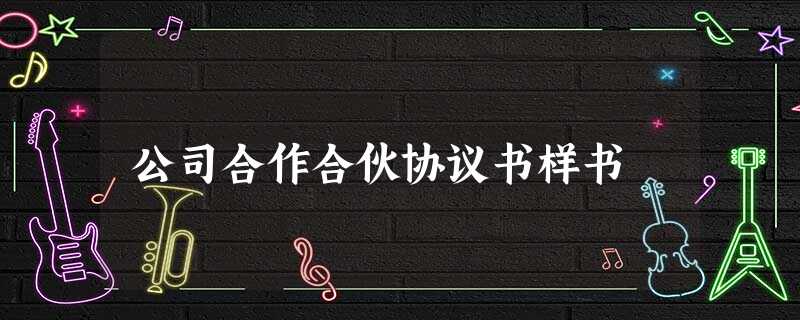 公司合作合伙协议书样书 公司合作合伙协议书样书