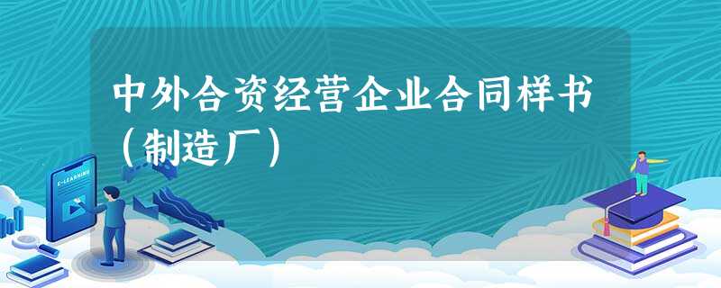 中外合资经营企业合同样书(制造厂) 中外合资经营企业合同样书(制造厂)