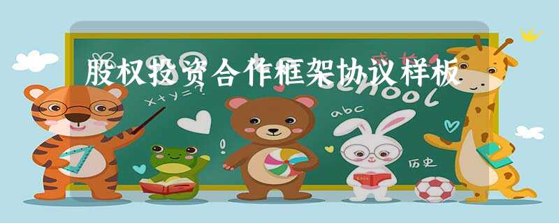 股权投资合作框架协议样板 股权投资合作框架协议样板