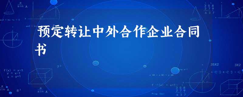 预定转让中外合作企业合同书 预定转让中外合作企业合同书
