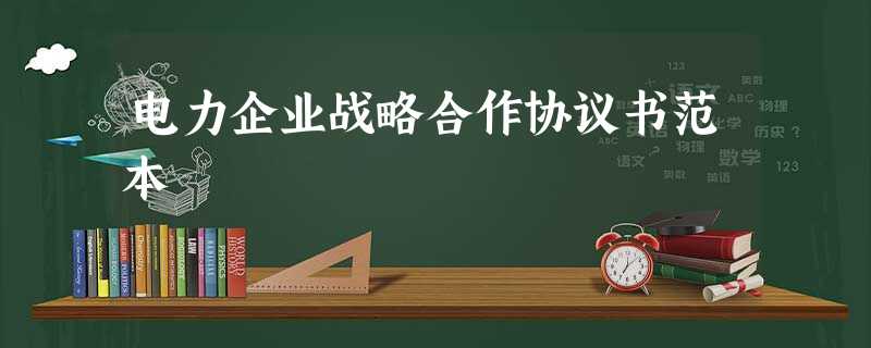 电力企业战略合作协议书范本 电力企业战略合作协议书范本