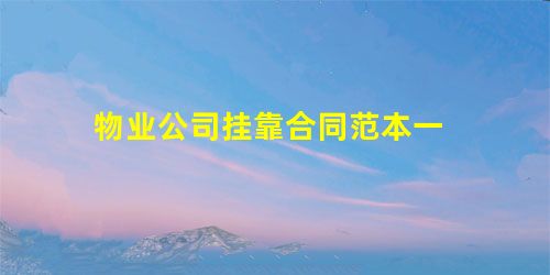 物业公司挂靠合同范本一 物业公司挂靠合同范本一