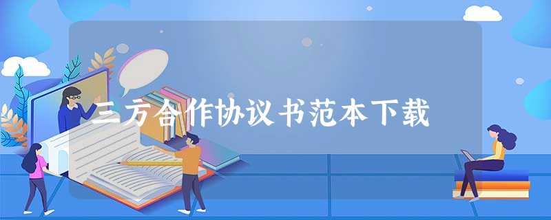 三方合作协议书范本下载 三方合作协议书范本下载