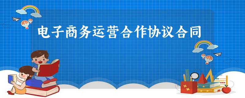 电子商务运营合作协议合同 电子商务运营合作协议合同