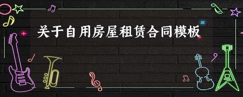 关于自用房屋租赁合同模板 关于自用房屋租赁合同模板