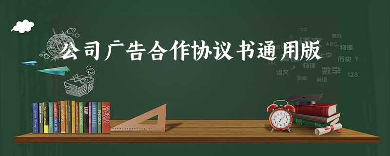 公司广告合作协议书通用版 公司广告合作协议书通用版