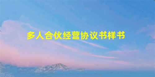 多人合伙经营协议书样书 多人合伙经营协议书样书