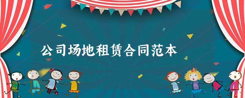 公司场地租赁合同范本 公司场地租赁合同范本