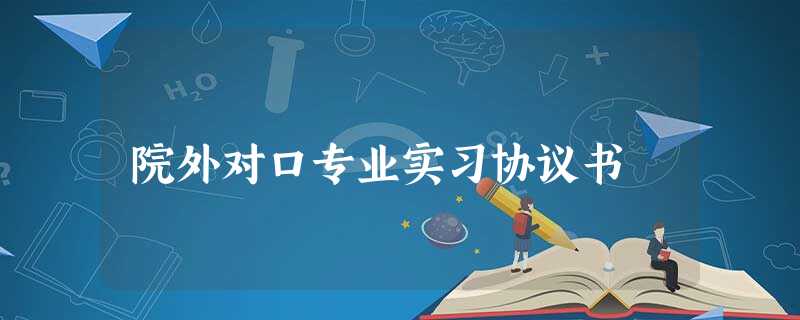 院外对口专业实习协议书 院外对口专业实习协议书