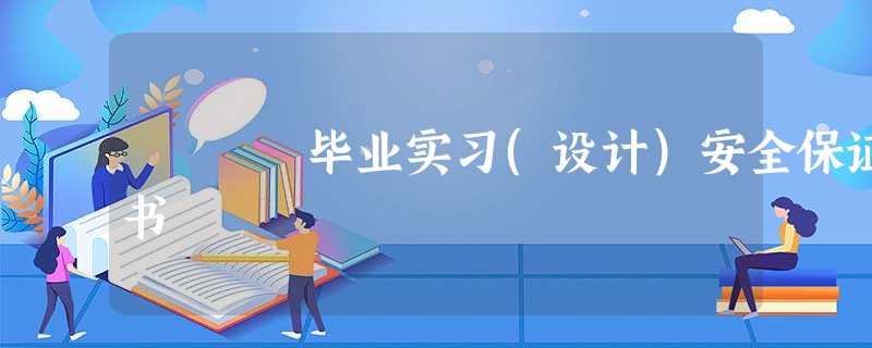 毕业实习(设计)安全保证书 毕业实习(设计)安全保证书