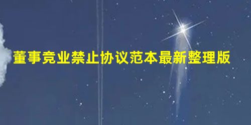 董事竞业禁止协议范本最新整理版 董事竞业禁止协议范本最新整理版
