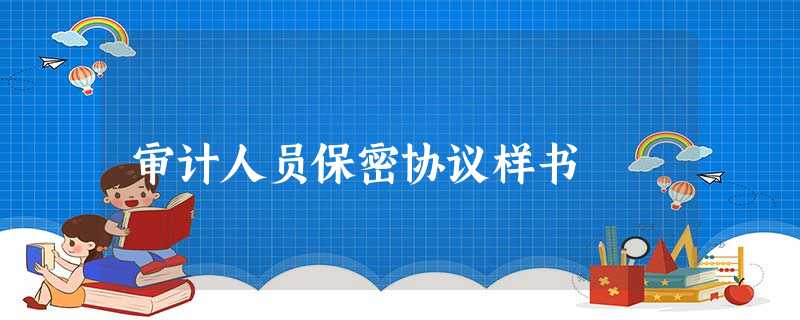 审计人员保密协议样书 审计人员保密协议样书