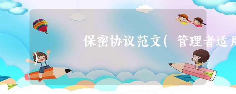 保密协议范文(管理者适用) 保密协议范文(管理者适用)