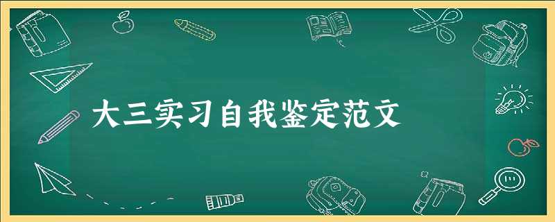 大三实习自我鉴定范文 大三实习自我鉴定范文