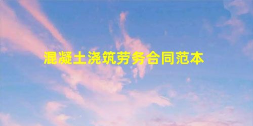 混凝土浇筑劳务合同范本 混凝土浇筑劳务合同范本