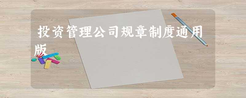 投资管理公司规章制度通用版 投资管理公司规章制度通用版