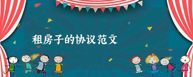 租房子的协议范文 租房子的协议范文