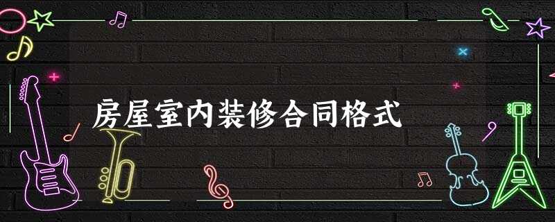 房屋室内装修合同格式 房屋室内装修合同格式