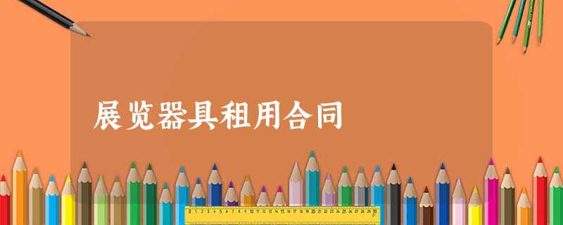 展览器具租用合同 展览器具租用合同