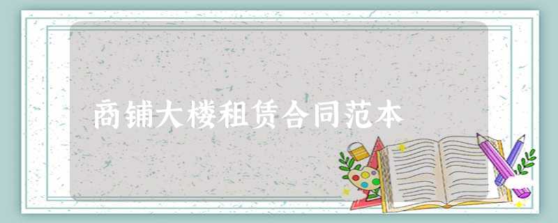 商铺大楼租赁合同范本 商铺大楼租赁合同范本