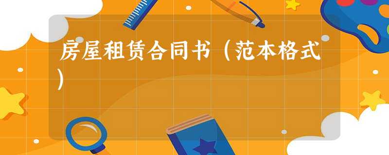 房屋租赁合同书(范本格式) 房屋租赁合同书(范本格式)