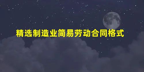精选制造业简易劳动合同格式 精选制造业简易劳动合同格式
