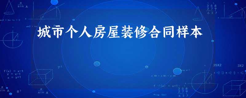 城市个人房屋装修合同样本 城市个人房屋装修合同样本