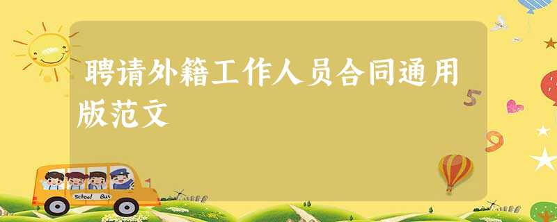 聘请外籍工作人员合同通用版范文 聘请外籍工作人员合同通用版范文