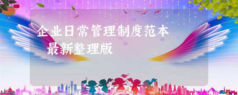 企业日常管理制度范本 最新整理版 企业日常管理制度范本 最新整理版