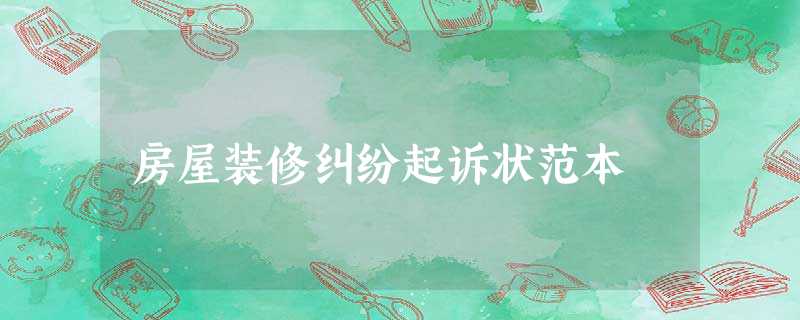 房屋装修纠纷起诉状范本 房屋装修纠纷起诉状范本