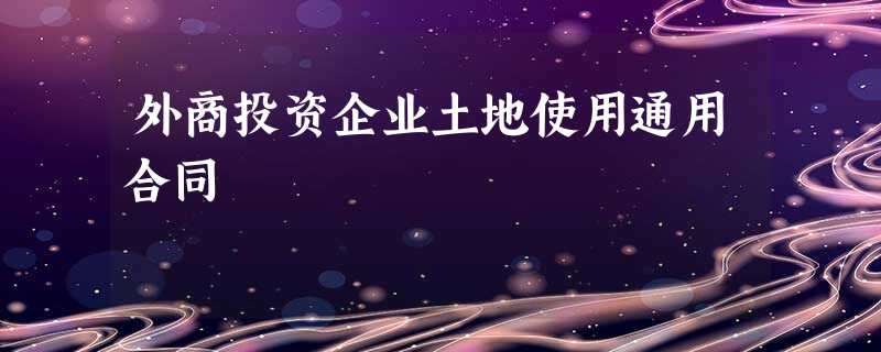 外商投资企业土地使用通用合同 外商投资企业土地使用通用合同