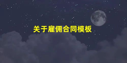 关于雇佣合同模板 关于雇佣合同模板