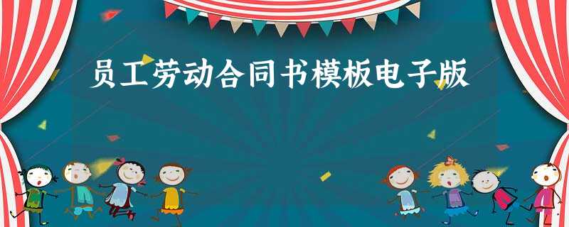 员工劳动合同书模板电子版 员工劳动合同书模板电子版