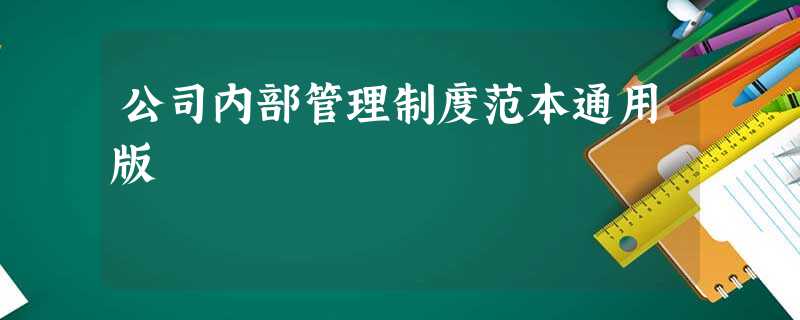 公司内部管理制度范本通用版 公司内部管理制度范本通用版