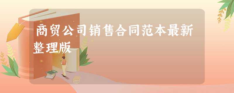 商贸公司销售合同范本最新整理版 商贸公司销售合同范本最新整理版