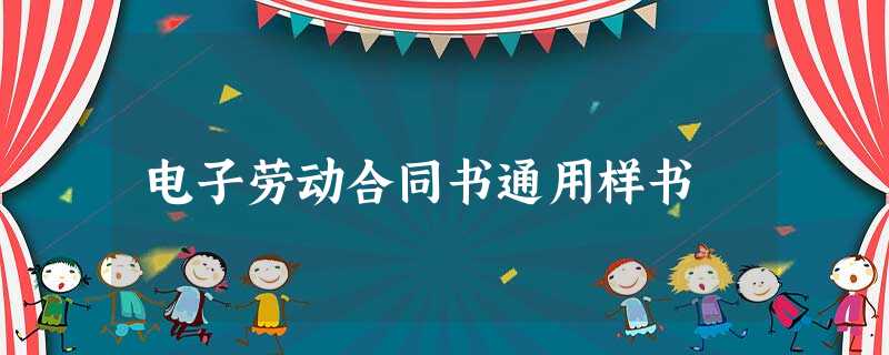 电子劳动合同书通用样书 电子劳动合同书通用样书