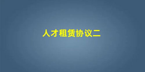 人才租赁协议二 人才租赁协议二