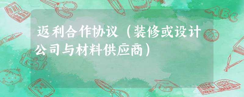 返利合作协议(装修或设计公司与材料供应商) 返利合作协议(装修或设计公司与材料供应商)