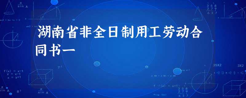 湖南省非全日制用工劳动合同书一 湖南省非全日制用工劳动合同书一