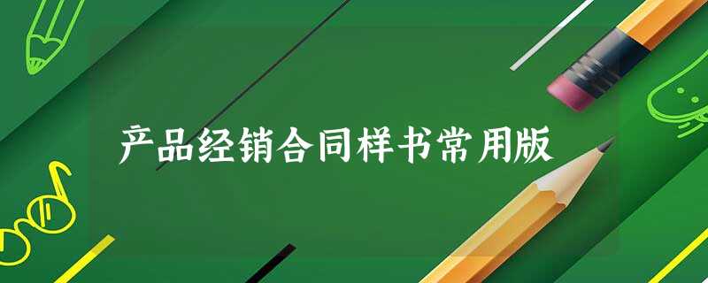 产品经销合同样书常用版 产品经销合同样书常用版