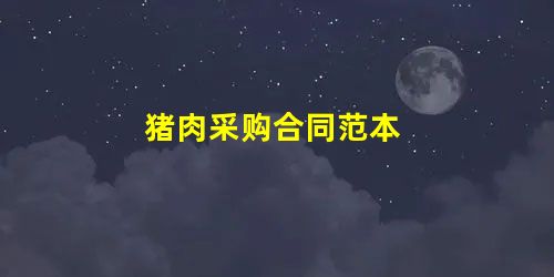 猪肉采购合同范本 猪肉采购合同范本