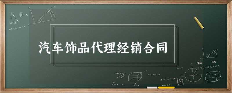 汽车饰品代理经销合同 汽车饰品代理经销合同