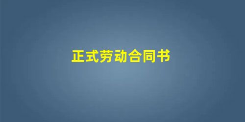 正式劳动合同书 正式劳动合同书