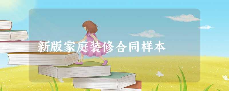 新版家庭装修合同样本 新版家庭装修合同样本