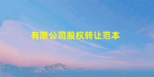 有限公司股权转让范本 有限公司股权转让范本